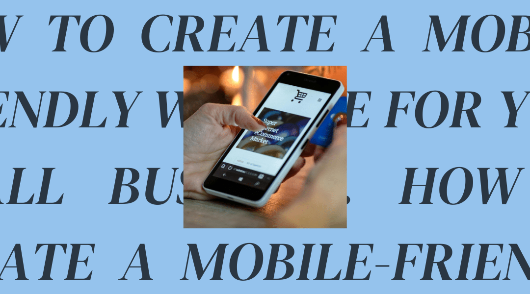 How to Create a Mobile-Friendly Website for Your Small Business