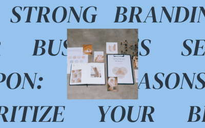 Why Strong Branding is Your Business’s Secret Weapon: 5 Reasons to Prioritize Your Brand Today