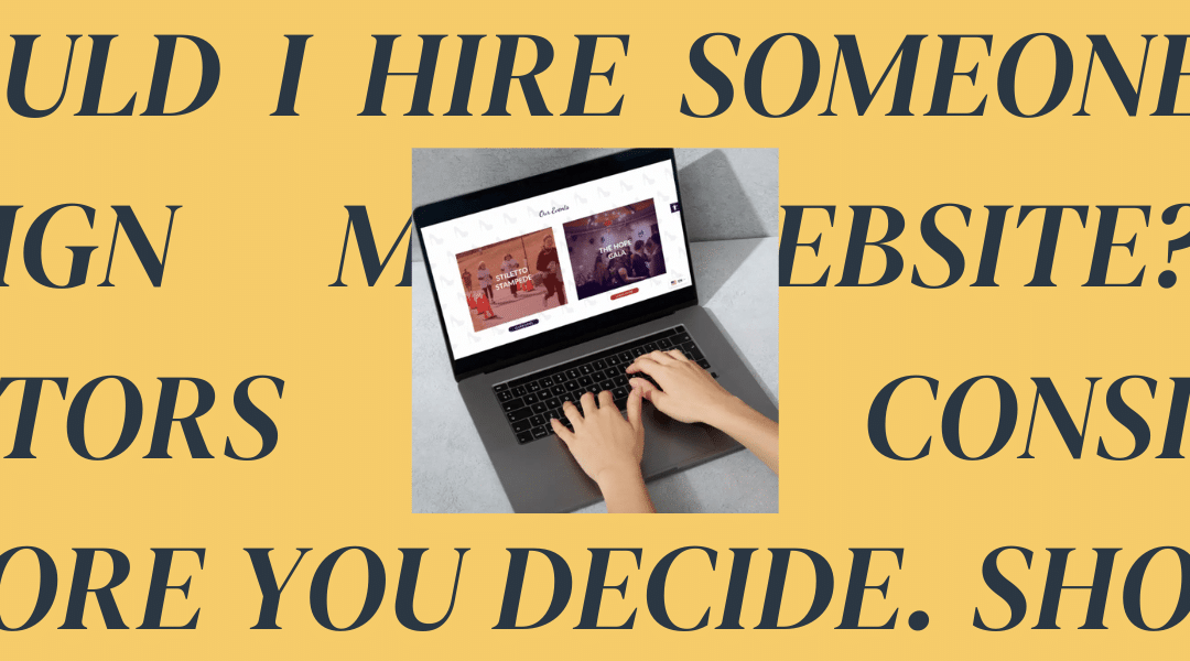 Should I Hire Someone to Design My Website? 5 Factors to Consider Before You Decide