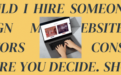 Should I Hire Someone to Design My Website? 5 Factors to Consider Before You Decide